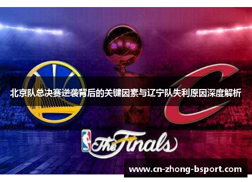 北京队总决赛逆袭背后的关键因素与辽宁队失利原因深度解析