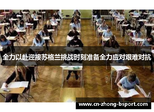 全力以赴迎接苏格兰挑战时刻准备全力应对艰难对抗