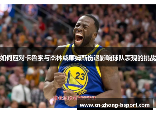 如何应对卡鲁索与杰林威廉姆斯伤退影响球队表现的挑战