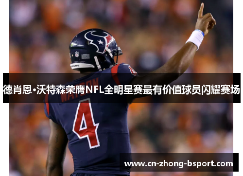 德肖恩·沃特森荣膺NFL全明星赛最有价值球员闪耀赛场 德肖恩·沃特森荣膺NFL全明星赛最有价值球员闪耀赛场