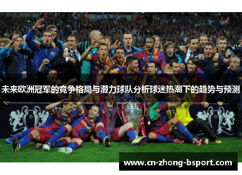 未来欧洲冠军的竞争格局与潜力球队分析球迷热潮下的趋势与预测