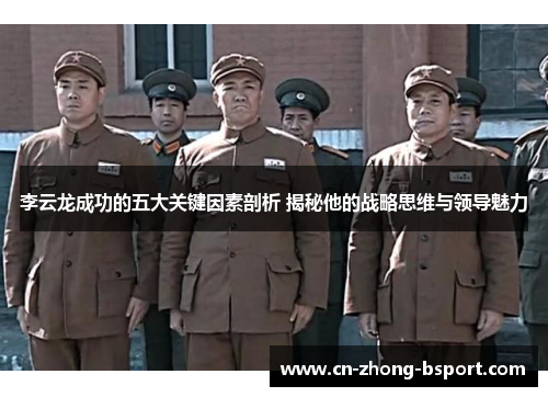 李云龙成功的五大关键因素剖析 揭秘他的战略思维与领导魅力