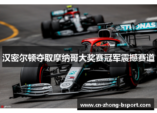 汉密尔顿夺取摩纳哥大奖赛冠军震撼赛道