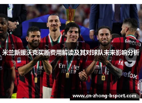 米兰新援沃克买断费用解读及其对球队未来影响分析