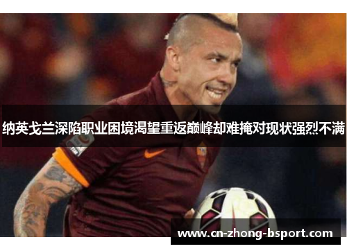 纳英戈兰深陷职业困境渴望重返巅峰却难掩对现状强烈不满