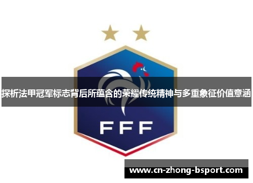 探析法甲冠军标志背后所蕴含的荣耀传统精神与多重象征价值意涵