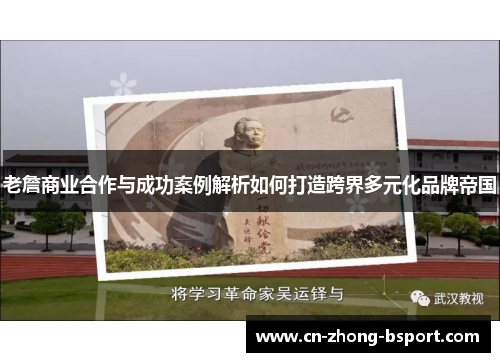 老詹商业合作与成功案例解析如何打造跨界多元化品牌帝国