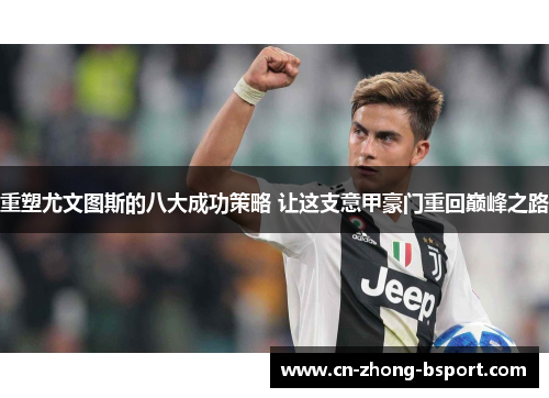 重塑尤文图斯的八大成功策略 让这支意甲豪门重回巅峰之路