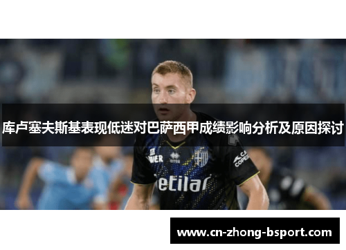 库卢塞夫斯基表现低迷对巴萨西甲成绩影响分析及原因探讨 库卢塞夫斯基表现低迷对巴萨西甲成绩影响分析及原因探讨