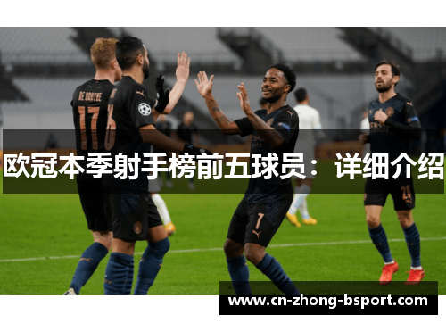 欧冠本季射手榜前五球员：详细介绍