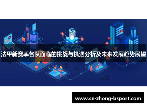 法甲新赛季各队面临的挑战与机遇分析及未来发展趋势展望 法甲新赛季各队面临的挑战与机遇分析及未来发展趋势展望