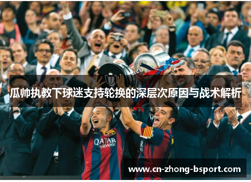 瓜帅执教下球迷支持轮换的深层次原因与战术解析