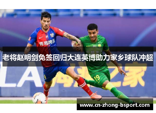 老将赵明剑免签回归大连英博助力家乡球队冲超