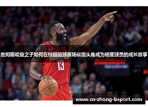 詹姆斯哈登之子如何在校园篮球赛场崭露头角成为明星球员的成长故事