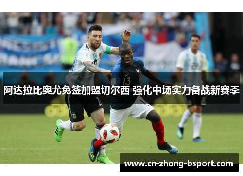 阿达拉比奥尤免签加盟切尔西 强化中场实力备战新赛季 阿达拉比奥尤免签加盟切尔西 强化中场实力备战新赛季